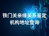 铁门关亲缘关系鉴定机构地址查询