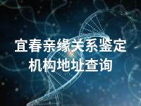 宜春亲缘关系鉴定机构地址查询