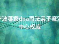 宁波哪家dna司法亲子鉴定中心权威