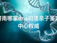 济南哪家dna司法亲子鉴定中心权威