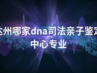 达州哪家dna司法亲子鉴定中心专业