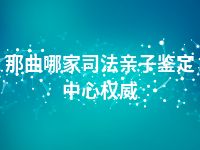 那曲哪家司法亲子鉴定中心权威