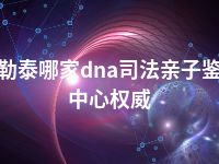 阿勒泰哪家dna司法亲子鉴定中心权威