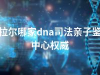 阿拉尔哪家dna司法亲子鉴定中心权威