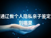 通辽做个人隐私亲子鉴定到哪里