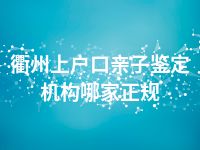 衢州上户口亲子鉴定机构哪家正规