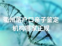 衢州落户口亲子鉴定机构哪家正规