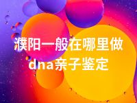 濮阳一般在哪里做dna亲子鉴定