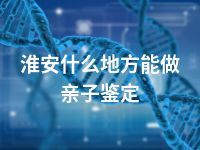 淮安什么地方能做亲子鉴定