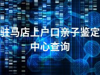 驻马店上户口亲子鉴定中心查询