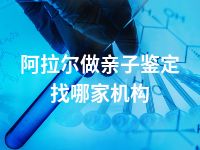 阿拉尔做亲子鉴定找哪家机构