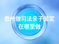 儋州做司法亲子鉴定在哪里做