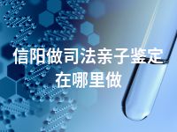 信阳做司法亲子鉴定在哪里做