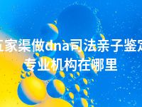 五家渠做dna司法亲子鉴定专业机构在哪里