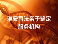 淮安司法亲子鉴定服务机构