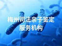 梅州司法亲子鉴定服务机构