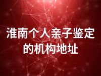 淮南个人亲子鉴定的机构地址