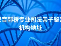 巴音郭楞专业司法亲子鉴定机构地址