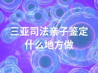 三亚司法亲子鉴定什么地方做