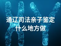 通辽司法亲子鉴定什么地方做