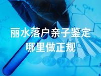 丽水落户亲子鉴定哪里做正规