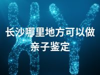 长沙哪里地方可以做亲子鉴定