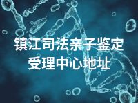 镇江司法亲子鉴定受理中心地址