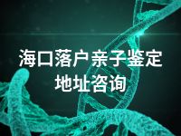 海口落户亲子鉴定地址咨询