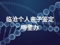 临沧个人亲子鉴定哪里办