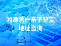 湘潭落户亲子鉴定地址咨询