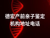 德宏产前亲子鉴定机构地址电话