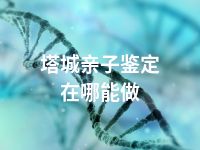 塔城亲子鉴定在哪能做