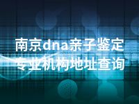 南京dna亲子鉴定专业机构地址查询