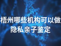 梧州哪些机构可以做隐私亲子鉴定