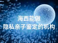 海西能做隐私亲子鉴定的机构