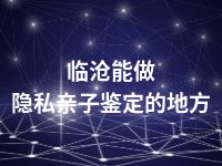 临沧能做隐私亲子鉴定的地方