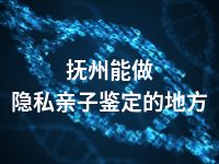 抚州能做隐私亲子鉴定的地方