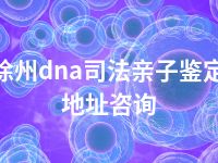 徐州dna司法亲子鉴定地址咨询