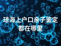 琼海上户口亲子鉴定都在哪里