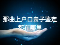 那曲上户口亲子鉴定都在哪里