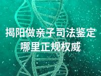 揭阳做亲子司法鉴定哪里正规权威