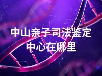 中山亲子司法鉴定中心在哪里
