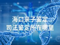 海口亲子鉴定司法鉴定所在哪里