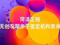 菏泽正规无创孕期亲子鉴定机构查询