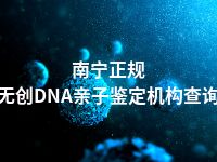 南宁正规无创DNA亲子鉴定机构查询