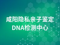 咸阳隐私亲子鉴定DNA检测中心