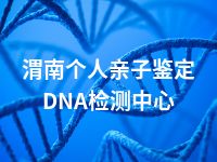 渭南个人亲子鉴定DNA检测中心