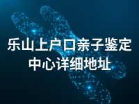 乐山上户口亲子鉴定中心详细地址