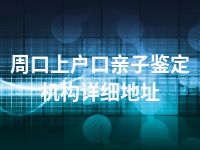 周口上户口亲子鉴定机构详细地址