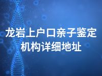 龙岩上户口亲子鉴定机构详细地址